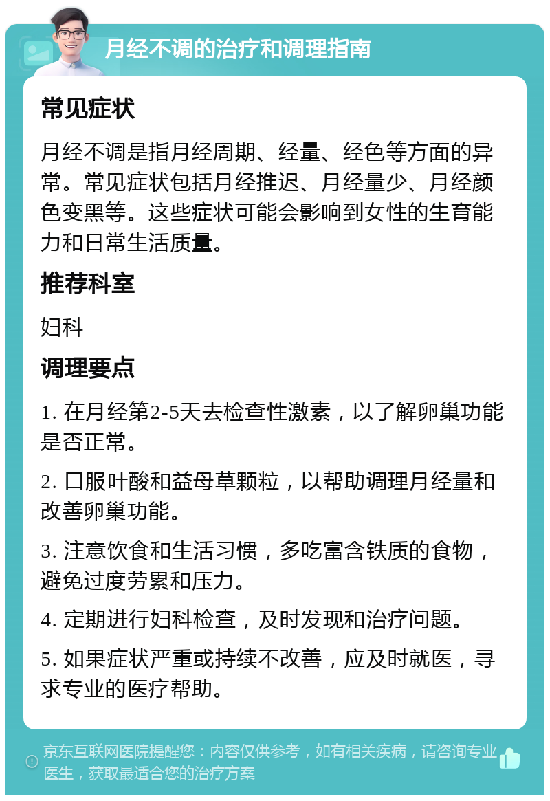 月经不调的治疗和调理指南 常见症状 月经不调是指月经周期、经量、经色等方面的异常。常见症状包括月经推迟、月经量少、月经颜色变黑等。这些症状可能会影响到女性的生育能力和日常生活质量。 推荐科室 妇科 调理要点 1. 在月经第2-5天去检查性激素，以了解卵巢功能是否正常。 2. 口服叶酸和益母草颗粒，以帮助调理月经量和改善卵巢功能。 3. 注意饮食和生活习惯，多吃富含铁质的食物，避免过度劳累和压力。 4. 定期进行妇科检查，及时发现和治疗问题。 5. 如果症状严重或持续不改善，应及时就医，寻求专业的医疗帮助。