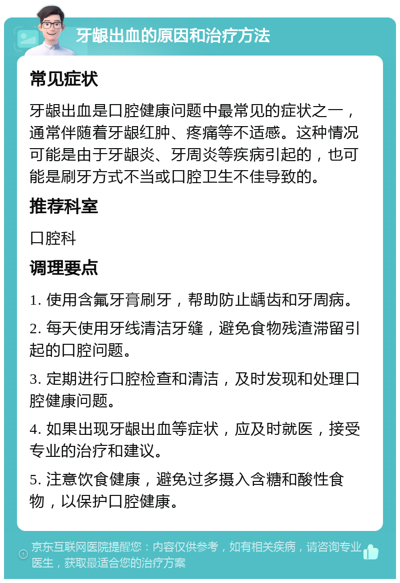 牙龈出血的原因和治疗方法 常见症状 牙龈出血是口腔健康问题中最常见的症状之一，通常伴随着牙龈红肿、疼痛等不适感。这种情况可能是由于牙龈炎、牙周炎等疾病引起的，也可能是刷牙方式不当或口腔卫生不佳导致的。 推荐科室 口腔科 调理要点 1. 使用含氟牙膏刷牙，帮助防止龋齿和牙周病。 2. 每天使用牙线清洁牙缝，避免食物残渣滞留引起的口腔问题。 3. 定期进行口腔检查和清洁，及时发现和处理口腔健康问题。 4. 如果出现牙龈出血等症状，应及时就医，接受专业的治疗和建议。 5. 注意饮食健康，避免过多摄入含糖和酸性食物，以保护口腔健康。