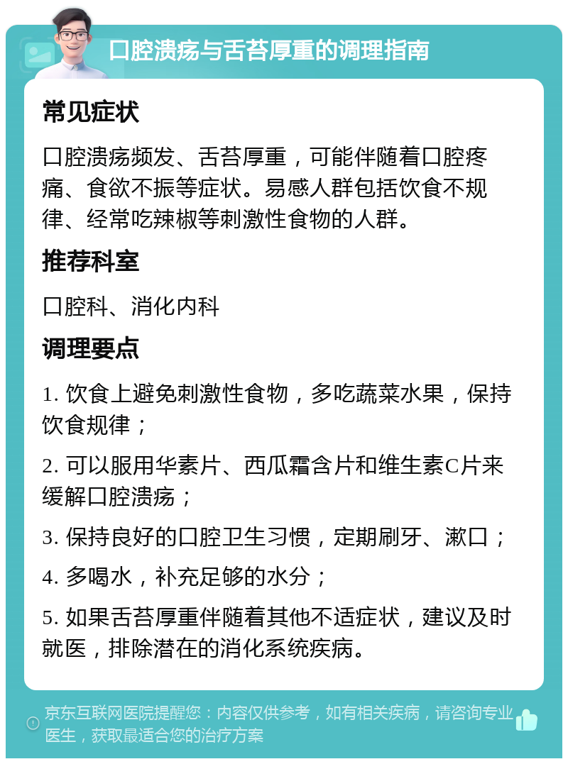 口腔溃疡与舌苔厚重的调理指南 常见症状 口腔溃疡频发、舌苔厚重，可能伴随着口腔疼痛、食欲不振等症状。易感人群包括饮食不规律、经常吃辣椒等刺激性食物的人群。 推荐科室 口腔科、消化内科 调理要点 1. 饮食上避免刺激性食物，多吃蔬菜水果，保持饮食规律； 2. 可以服用华素片、西瓜霜含片和维生素C片来缓解口腔溃疡； 3. 保持良好的口腔卫生习惯，定期刷牙、漱口； 4. 多喝水，补充足够的水分； 5. 如果舌苔厚重伴随着其他不适症状，建议及时就医，排除潜在的消化系统疾病。