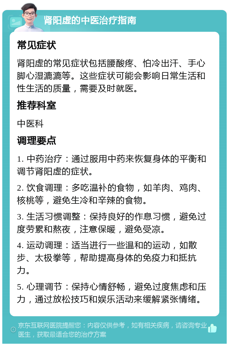 肾阳虚的中医治疗指南 常见症状 肾阳虚的常见症状包括腰酸疼、怕冷出汗、手心脚心湿漉漉等。这些症状可能会影响日常生活和性生活的质量，需要及时就医。 推荐科室 中医科 调理要点 1. 中药治疗：通过服用中药来恢复身体的平衡和调节肾阳虚的症状。 2. 饮食调理：多吃温补的食物，如羊肉、鸡肉、核桃等，避免生冷和辛辣的食物。 3. 生活习惯调整：保持良好的作息习惯，避免过度劳累和熬夜，注意保暖，避免受凉。 4. 运动调理：适当进行一些温和的运动，如散步、太极拳等，帮助提高身体的免疫力和抵抗力。 5. 心理调节：保持心情舒畅，避免过度焦虑和压力，通过放松技巧和娱乐活动来缓解紧张情绪。