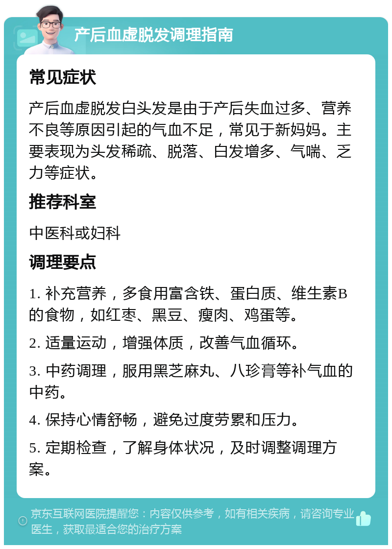 产后血虚脱发调理指南 常见症状 产后血虚脱发白头发是由于产后失血过多、营养不良等原因引起的气血不足，常见于新妈妈。主要表现为头发稀疏、脱落、白发增多、气喘、乏力等症状。 推荐科室 中医科或妇科 调理要点 1. 补充营养，多食用富含铁、蛋白质、维生素B的食物，如红枣、黑豆、瘦肉、鸡蛋等。 2. 适量运动，增强体质，改善气血循环。 3. 中药调理，服用黑芝麻丸、八珍膏等补气血的中药。 4. 保持心情舒畅，避免过度劳累和压力。 5. 定期检查，了解身体状况，及时调整调理方案。