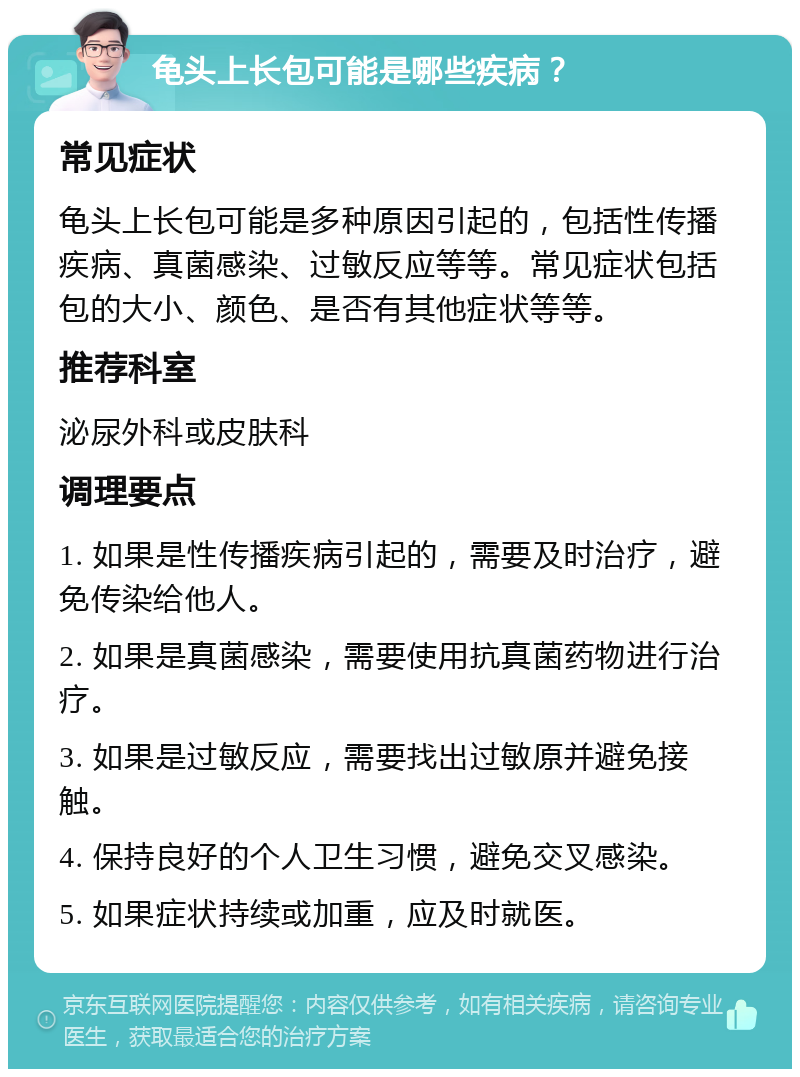 龟头上长包可能是哪些疾病？ 常见症状 龟头上长包可能是多种原因引起的，包括性传播疾病、真菌感染、过敏反应等等。常见症状包括包的大小、颜色、是否有其他症状等等。 推荐科室 泌尿外科或皮肤科 调理要点 1. 如果是性传播疾病引起的，需要及时治疗，避免传染给他人。 2. 如果是真菌感染，需要使用抗真菌药物进行治疗。 3. 如果是过敏反应，需要找出过敏原并避免接触。 4. 保持良好的个人卫生习惯，避免交叉感染。 5. 如果症状持续或加重，应及时就医。