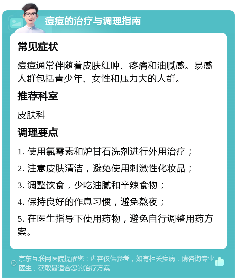 痘痘的治疗与调理指南 常见症状 痘痘通常伴随着皮肤红肿、疼痛和油腻感。易感人群包括青少年、女性和压力大的人群。 推荐科室 皮肤科 调理要点 1. 使用氯霉素和炉甘石洗剂进行外用治疗； 2. 注意皮肤清洁，避免使用刺激性化妆品； 3. 调整饮食，少吃油腻和辛辣食物； 4. 保持良好的作息习惯，避免熬夜； 5. 在医生指导下使用药物，避免自行调整用药方案。