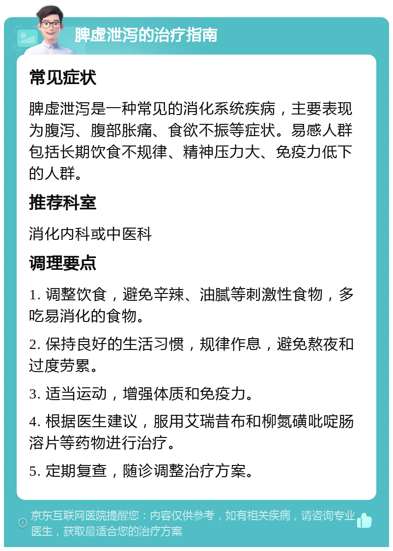 脾虚泄泻的治疗指南 常见症状 脾虚泄泻是一种常见的消化系统疾病，主要表现为腹泻、腹部胀痛、食欲不振等症状。易感人群包括长期饮食不规律、精神压力大、免疫力低下的人群。 推荐科室 消化内科或中医科 调理要点 1. 调整饮食，避免辛辣、油腻等刺激性食物，多吃易消化的食物。 2. 保持良好的生活习惯，规律作息，避免熬夜和过度劳累。 3. 适当运动，增强体质和免疫力。 4. 根据医生建议，服用艾瑞昔布和柳氮磺吡啶肠溶片等药物进行治疗。 5. 定期复查，随诊调整治疗方案。