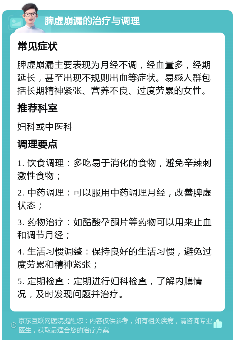 脾虚崩漏的治疗与调理 常见症状 脾虚崩漏主要表现为月经不调，经血量多，经期延长，甚至出现不规则出血等症状。易感人群包括长期精神紧张、营养不良、过度劳累的女性。 推荐科室 妇科或中医科 调理要点 1. 饮食调理：多吃易于消化的食物，避免辛辣刺激性食物； 2. 中药调理：可以服用中药调理月经，改善脾虚状态； 3. 药物治疗：如醋酸孕酮片等药物可以用来止血和调节月经； 4. 生活习惯调整：保持良好的生活习惯，避免过度劳累和精神紧张； 5. 定期检查：定期进行妇科检查，了解内膜情况，及时发现问题并治疗。