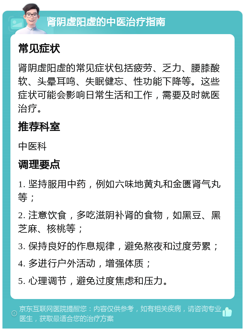 肾阴虚阳虚的中医治疗指南 常见症状 肾阴虚阳虚的常见症状包括疲劳、乏力、腰膝酸软、头晕耳鸣、失眠健忘、性功能下降等。这些症状可能会影响日常生活和工作，需要及时就医治疗。 推荐科室 中医科 调理要点 1. 坚持服用中药，例如六味地黄丸和金匮肾气丸等； 2. 注意饮食，多吃滋阴补肾的食物，如黑豆、黑芝麻、核桃等； 3. 保持良好的作息规律，避免熬夜和过度劳累； 4. 多进行户外活动，增强体质； 5. 心理调节，避免过度焦虑和压力。