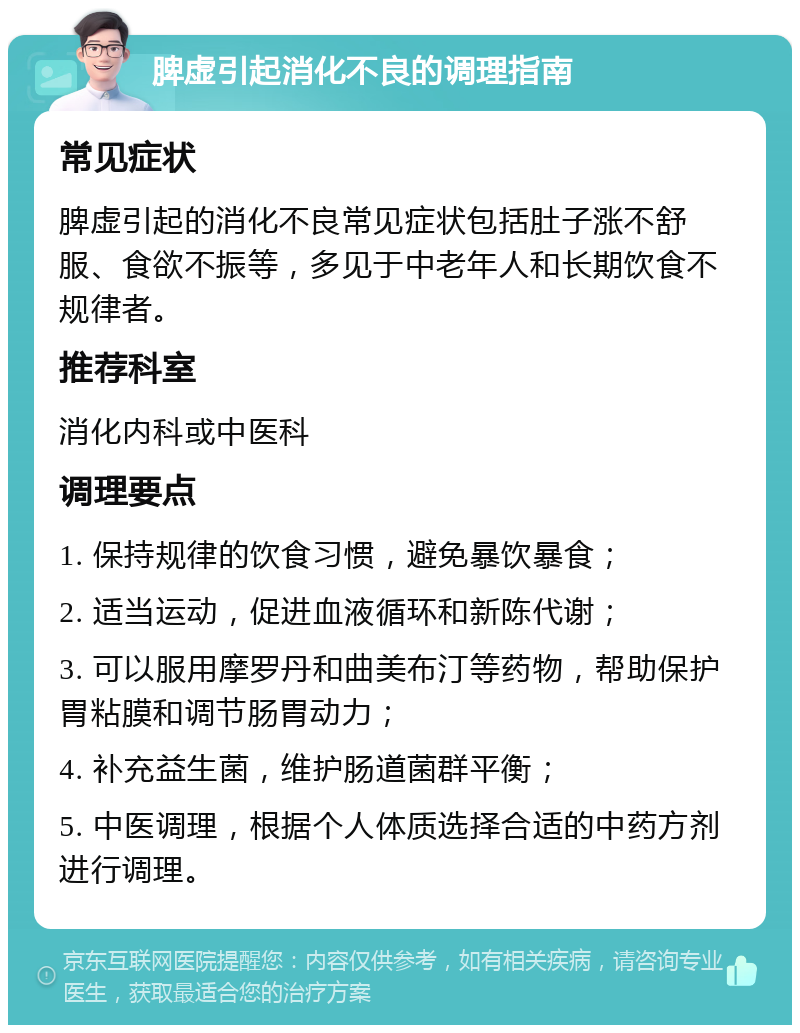 脾虚引起消化不良的调理指南 常见症状 脾虚引起的消化不良常见症状包括肚子涨不舒服、食欲不振等，多见于中老年人和长期饮食不规律者。 推荐科室 消化内科或中医科 调理要点 1. 保持规律的饮食习惯，避免暴饮暴食； 2. 适当运动，促进血液循环和新陈代谢； 3. 可以服用摩罗丹和曲美布汀等药物，帮助保护胃粘膜和调节肠胃动力； 4. 补充益生菌，维护肠道菌群平衡； 5. 中医调理，根据个人体质选择合适的中药方剂进行调理。