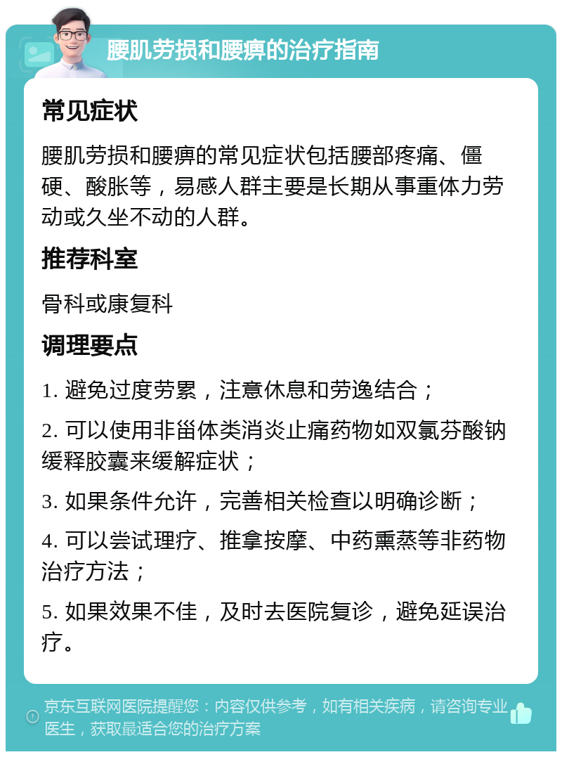 腰肌劳损和腰痹的治疗指南 常见症状 腰肌劳损和腰痹的常见症状包括腰部疼痛、僵硬、酸胀等，易感人群主要是长期从事重体力劳动或久坐不动的人群。 推荐科室 骨科或康复科 调理要点 1. 避免过度劳累，注意休息和劳逸结合； 2. 可以使用非甾体类消炎止痛药物如双氯芬酸钠缓释胶囊来缓解症状； 3. 如果条件允许，完善相关检查以明确诊断； 4. 可以尝试理疗、推拿按摩、中药熏蒸等非药物治疗方法； 5. 如果效果不佳，及时去医院复诊，避免延误治疗。