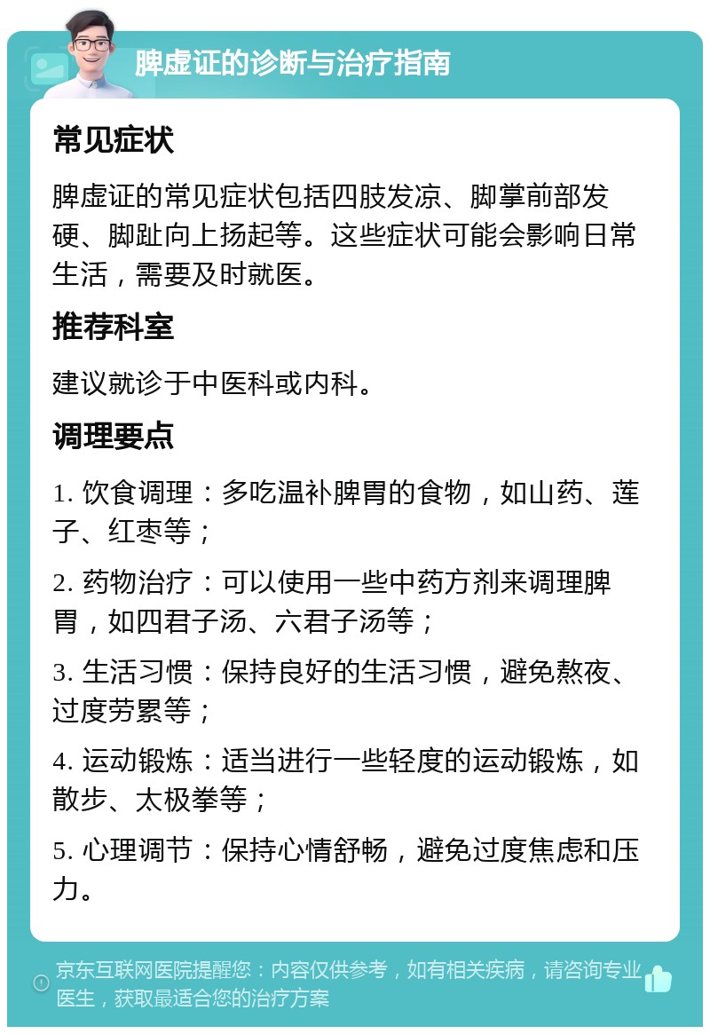 脾虚证的诊断与治疗指南 常见症状 脾虚证的常见症状包括四肢发凉、脚掌前部发硬、脚趾向上扬起等。这些症状可能会影响日常生活，需要及时就医。 推荐科室 建议就诊于中医科或内科。 调理要点 1. 饮食调理：多吃温补脾胃的食物，如山药、莲子、红枣等； 2. 药物治疗：可以使用一些中药方剂来调理脾胃，如四君子汤、六君子汤等； 3. 生活习惯：保持良好的生活习惯，避免熬夜、过度劳累等； 4. 运动锻炼：适当进行一些轻度的运动锻炼，如散步、太极拳等； 5. 心理调节：保持心情舒畅，避免过度焦虑和压力。