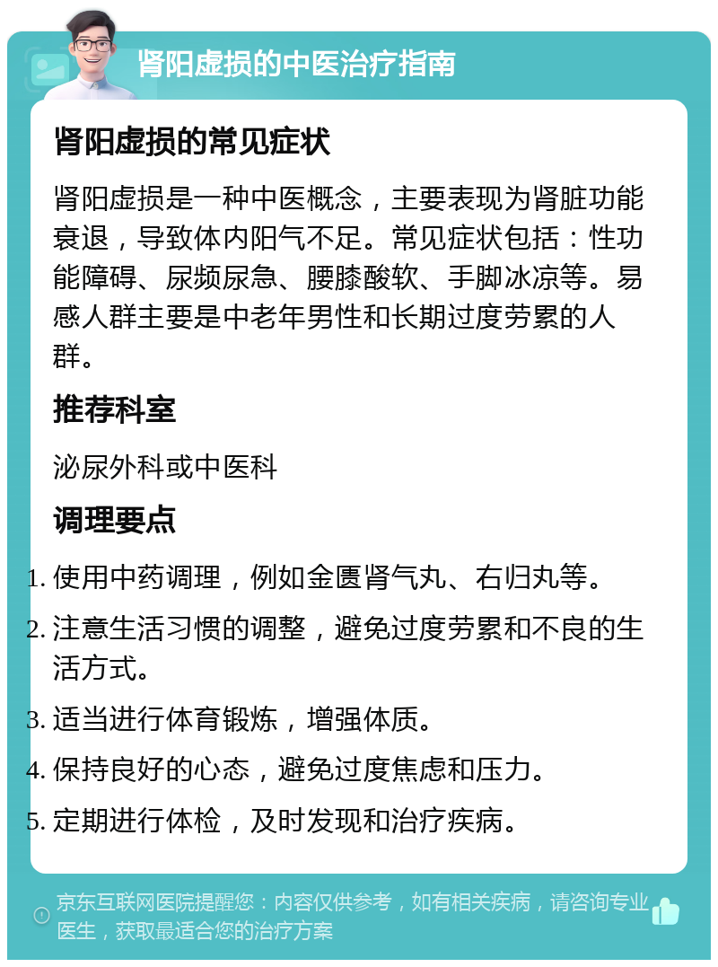 肾阳虚损的中医治疗指南 肾阳虚损的常见症状 肾阳虚损是一种中医概念，主要表现为肾脏功能衰退，导致体内阳气不足。常见症状包括：性功能障碍、尿频尿急、腰膝酸软、手脚冰凉等。易感人群主要是中老年男性和长期过度劳累的人群。 推荐科室 泌尿外科或中医科 调理要点 使用中药调理，例如金匮肾气丸、右归丸等。 注意生活习惯的调整，避免过度劳累和不良的生活方式。 适当进行体育锻炼，增强体质。 保持良好的心态，避免过度焦虑和压力。 定期进行体检，及时发现和治疗疾病。