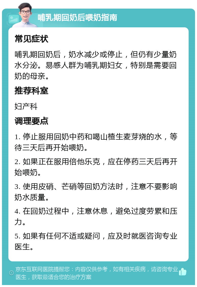 哺乳期回奶后喂奶指南 常见症状 哺乳期回奶后，奶水减少或停止，但仍有少量奶水分泌。易感人群为哺乳期妇女，特别是需要回奶的母亲。 推荐科室 妇产科 调理要点 1. 停止服用回奶中药和喝山楂生麦芽烧的水，等待三天后再开始喂奶。 2. 如果正在服用倍他乐克，应在停药三天后再开始喂奶。 3. 使用皮硝、芒硝等回奶方法时，注意不要影响奶水质量。 4. 在回奶过程中，注意休息，避免过度劳累和压力。 5. 如果有任何不适或疑问，应及时就医咨询专业医生。