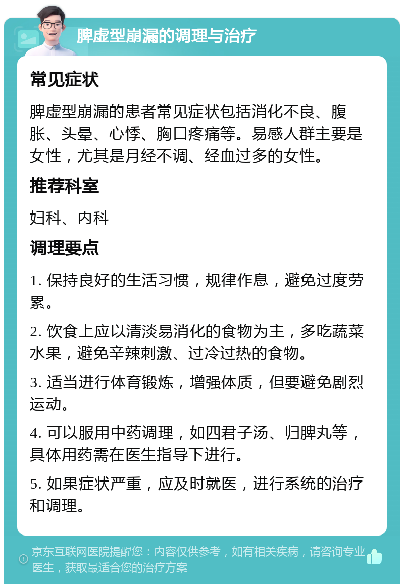 脾虚型崩漏的调理与治疗 常见症状 脾虚型崩漏的患者常见症状包括消化不良、腹胀、头晕、心悸、胸口疼痛等。易感人群主要是女性，尤其是月经不调、经血过多的女性。 推荐科室 妇科、内科 调理要点 1. 保持良好的生活习惯，规律作息，避免过度劳累。 2. 饮食上应以清淡易消化的食物为主，多吃蔬菜水果，避免辛辣刺激、过冷过热的食物。 3. 适当进行体育锻炼，增强体质，但要避免剧烈运动。 4. 可以服用中药调理，如四君子汤、归脾丸等，具体用药需在医生指导下进行。 5. 如果症状严重，应及时就医，进行系统的治疗和调理。