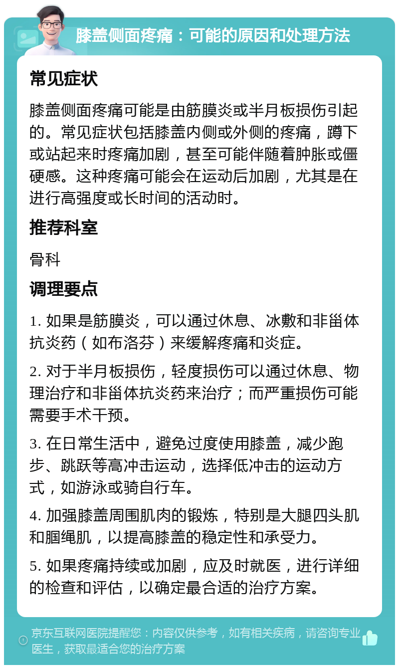 膝盖侧面疼痛：可能的原因和处理方法 常见症状 膝盖侧面疼痛可能是由筋膜炎或半月板损伤引起的。常见症状包括膝盖内侧或外侧的疼痛，蹲下或站起来时疼痛加剧，甚至可能伴随着肿胀或僵硬感。这种疼痛可能会在运动后加剧，尤其是在进行高强度或长时间的活动时。 推荐科室 骨科 调理要点 1. 如果是筋膜炎，可以通过休息、冰敷和非甾体抗炎药（如布洛芬）来缓解疼痛和炎症。 2. 对于半月板损伤，轻度损伤可以通过休息、物理治疗和非甾体抗炎药来治疗；而严重损伤可能需要手术干预。 3. 在日常生活中，避免过度使用膝盖，减少跑步、跳跃等高冲击运动，选择低冲击的运动方式，如游泳或骑自行车。 4. 加强膝盖周围肌肉的锻炼，特别是大腿四头肌和腘绳肌，以提高膝盖的稳定性和承受力。 5. 如果疼痛持续或加剧，应及时就医，进行详细的检查和评估，以确定最合适的治疗方案。