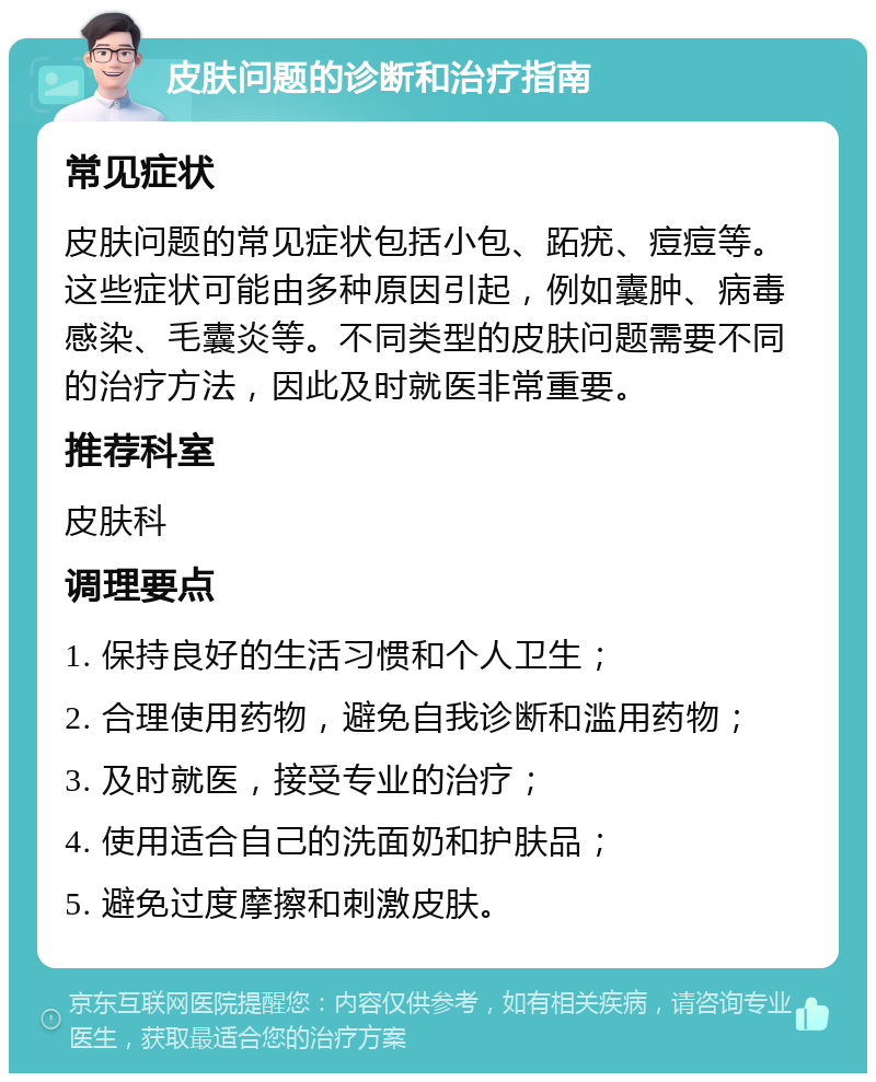 皮肤问题的诊断和治疗指南 常见症状 皮肤问题的常见症状包括小包、跖疣、痘痘等。这些症状可能由多种原因引起，例如囊肿、病毒感染、毛囊炎等。不同类型的皮肤问题需要不同的治疗方法，因此及时就医非常重要。 推荐科室 皮肤科 调理要点 1. 保持良好的生活习惯和个人卫生； 2. 合理使用药物，避免自我诊断和滥用药物； 3. 及时就医，接受专业的治疗； 4. 使用适合自己的洗面奶和护肤品； 5. 避免过度摩擦和刺激皮肤。