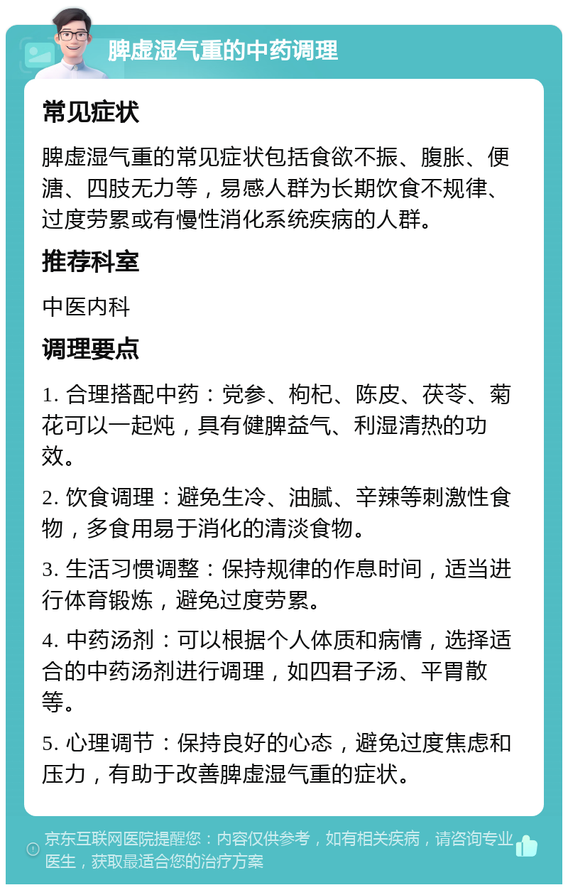 脾虚湿气重的中药调理 常见症状 脾虚湿气重的常见症状包括食欲不振、腹胀、便溏、四肢无力等，易感人群为长期饮食不规律、过度劳累或有慢性消化系统疾病的人群。 推荐科室 中医内科 调理要点 1. 合理搭配中药：党参、枸杞、陈皮、茯苓、菊花可以一起炖，具有健脾益气、利湿清热的功效。 2. 饮食调理：避免生冷、油腻、辛辣等刺激性食物，多食用易于消化的清淡食物。 3. 生活习惯调整：保持规律的作息时间，适当进行体育锻炼，避免过度劳累。 4. 中药汤剂：可以根据个人体质和病情，选择适合的中药汤剂进行调理，如四君子汤、平胃散等。 5. 心理调节：保持良好的心态，避免过度焦虑和压力，有助于改善脾虚湿气重的症状。