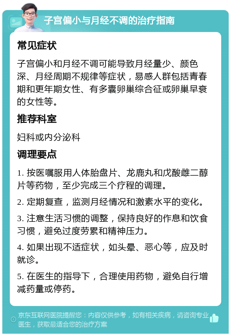 子宫偏小与月经不调的治疗指南 常见症状 子宫偏小和月经不调可能导致月经量少、颜色深、月经周期不规律等症状，易感人群包括青春期和更年期女性、有多囊卵巢综合征或卵巢早衰的女性等。 推荐科室 妇科或内分泌科 调理要点 1. 按医嘱服用人体胎盘片、龙鹿丸和戊酸雌二醇片等药物，至少完成三个疗程的调理。 2. 定期复查，监测月经情况和激素水平的变化。 3. 注意生活习惯的调整，保持良好的作息和饮食习惯，避免过度劳累和精神压力。 4. 如果出现不适症状，如头晕、恶心等，应及时就诊。 5. 在医生的指导下，合理使用药物，避免自行增减药量或停药。