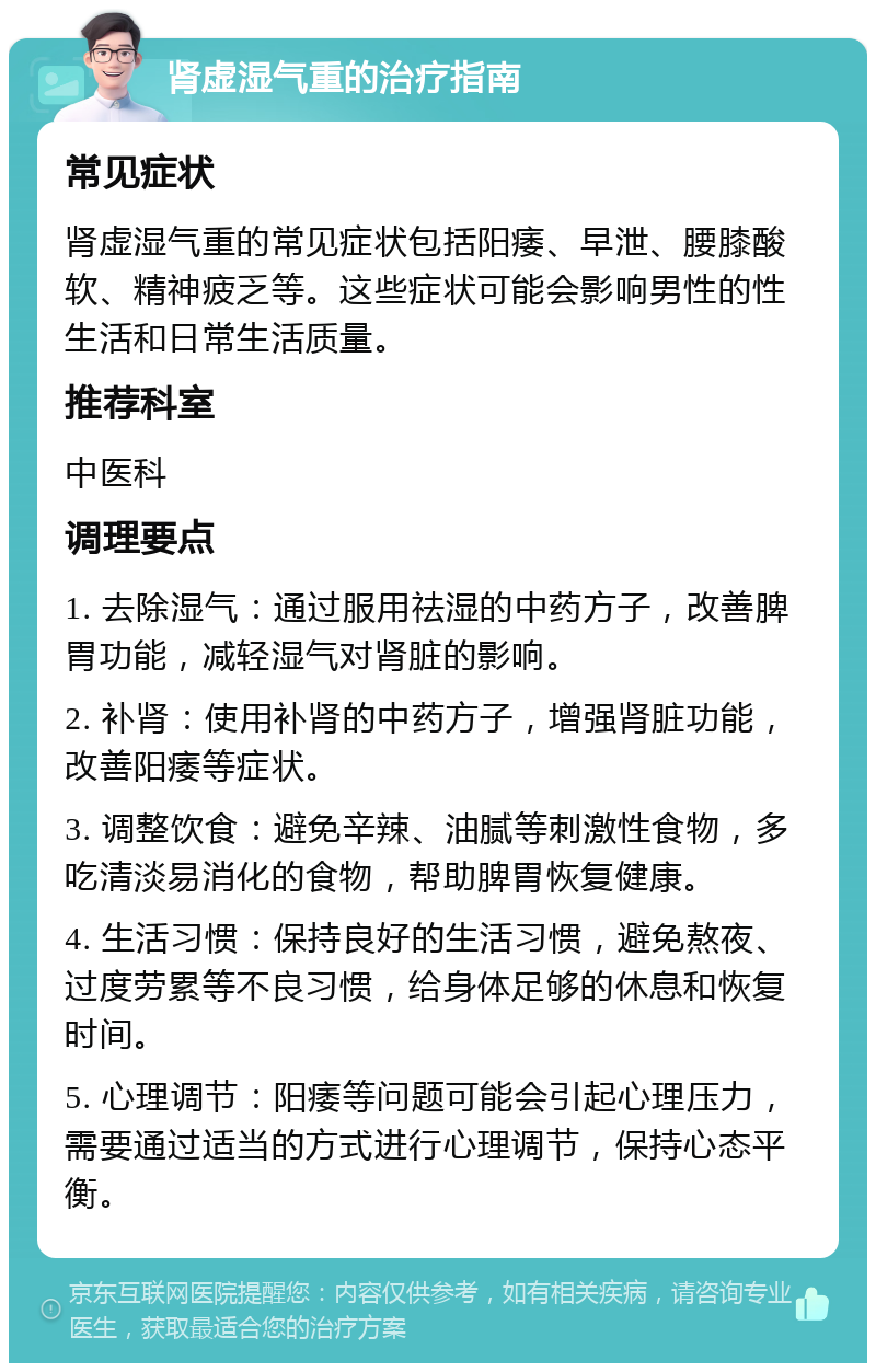 肾虚湿气重的治疗指南 常见症状 肾虚湿气重的常见症状包括阳痿、早泄、腰膝酸软、精神疲乏等。这些症状可能会影响男性的性生活和日常生活质量。 推荐科室 中医科 调理要点 1. 去除湿气：通过服用祛湿的中药方子，改善脾胃功能，减轻湿气对肾脏的影响。 2. 补肾：使用补肾的中药方子，增强肾脏功能，改善阳痿等症状。 3. 调整饮食：避免辛辣、油腻等刺激性食物，多吃清淡易消化的食物，帮助脾胃恢复健康。 4. 生活习惯：保持良好的生活习惯，避免熬夜、过度劳累等不良习惯，给身体足够的休息和恢复时间。 5. 心理调节：阳痿等问题可能会引起心理压力，需要通过适当的方式进行心理调节，保持心态平衡。