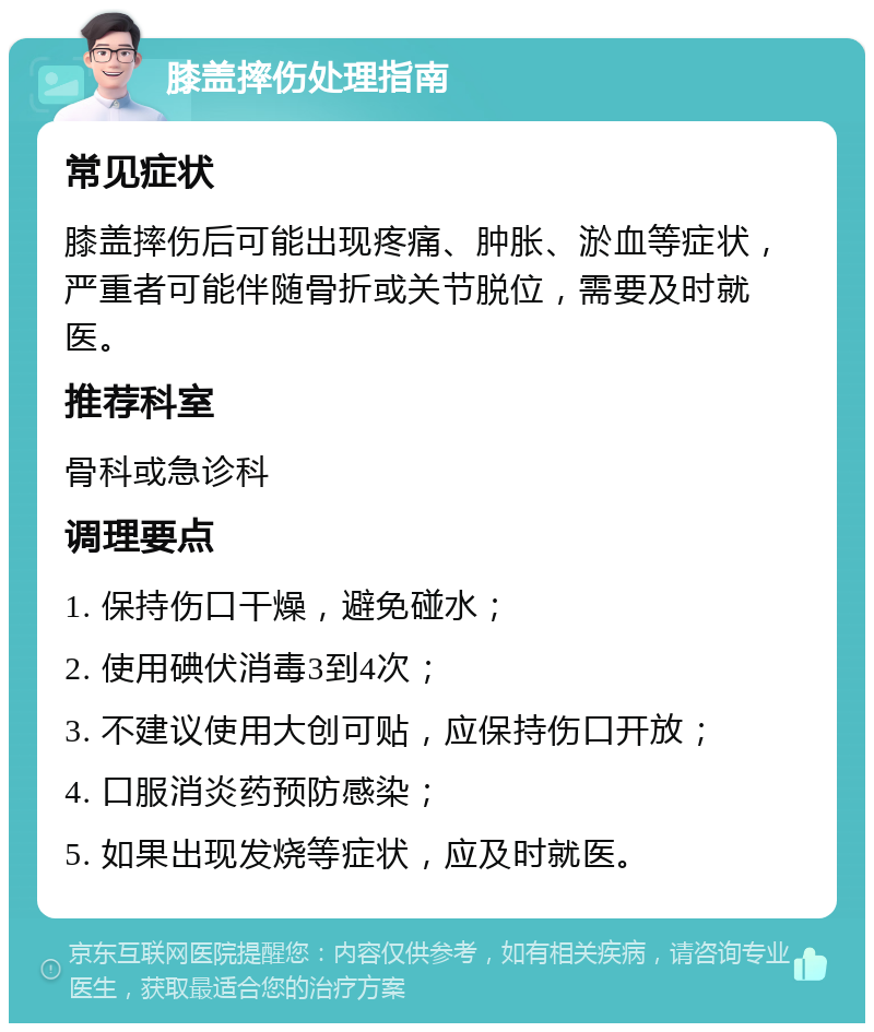 膝盖摔伤处理指南 常见症状 膝盖摔伤后可能出现疼痛、肿胀、淤血等症状，严重者可能伴随骨折或关节脱位，需要及时就医。 推荐科室 骨科或急诊科 调理要点 1. 保持伤口干燥，避免碰水； 2. 使用碘伏消毒3到4次； 3. 不建议使用大创可贴，应保持伤口开放； 4. 口服消炎药预防感染； 5. 如果出现发烧等症状，应及时就医。