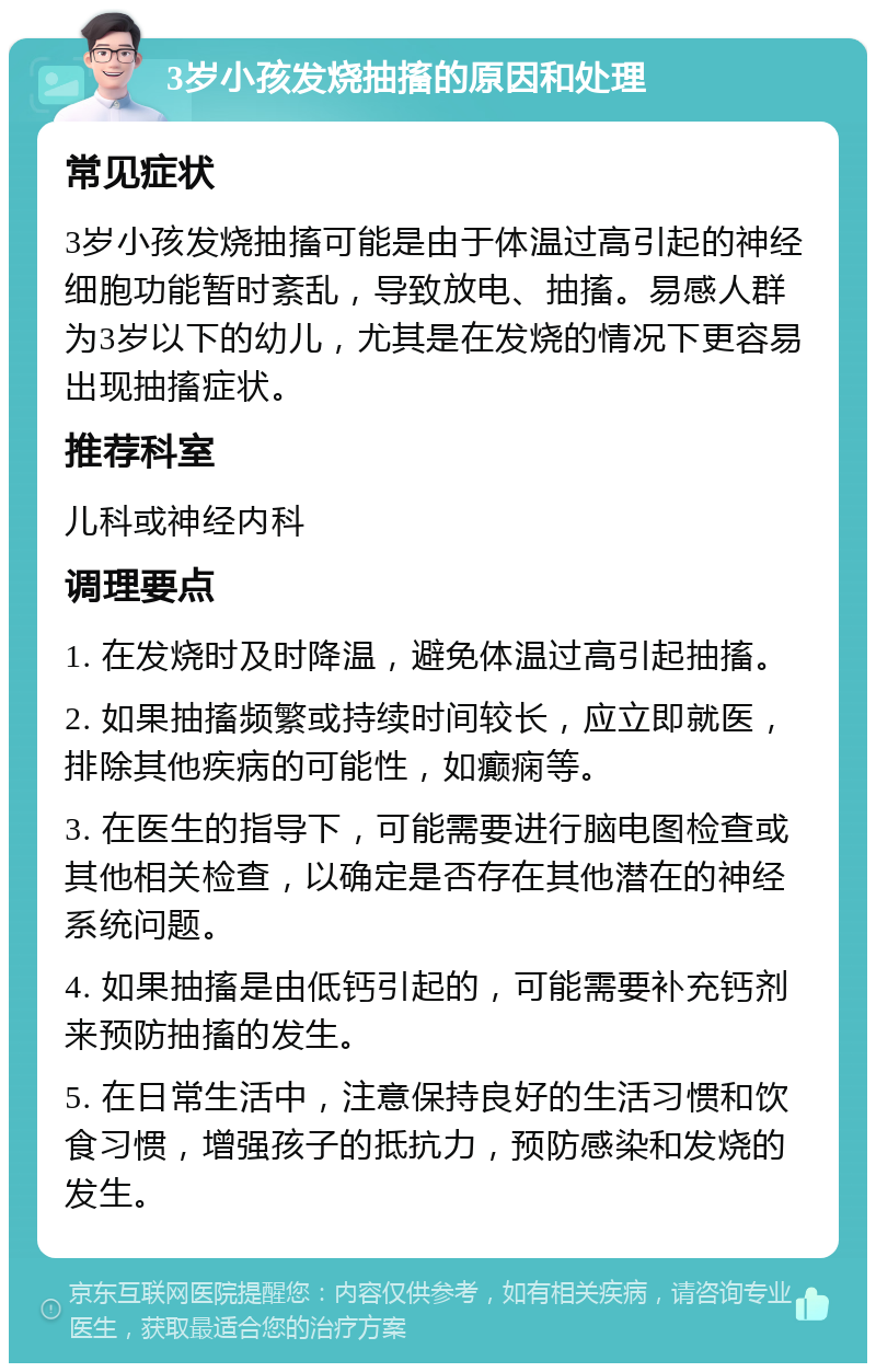 3岁小孩发烧抽搐的原因和处理 常见症状 3岁小孩发烧抽搐可能是由于体温过高引起的神经细胞功能暂时紊乱，导致放电、抽搐。易感人群为3岁以下的幼儿，尤其是在发烧的情况下更容易出现抽搐症状。 推荐科室 儿科或神经内科 调理要点 1. 在发烧时及时降温，避免体温过高引起抽搐。 2. 如果抽搐频繁或持续时间较长，应立即就医，排除其他疾病的可能性，如癫痫等。 3. 在医生的指导下，可能需要进行脑电图检查或其他相关检查，以确定是否存在其他潜在的神经系统问题。 4. 如果抽搐是由低钙引起的，可能需要补充钙剂来预防抽搐的发生。 5. 在日常生活中，注意保持良好的生活习惯和饮食习惯，增强孩子的抵抗力，预防感染和发烧的发生。