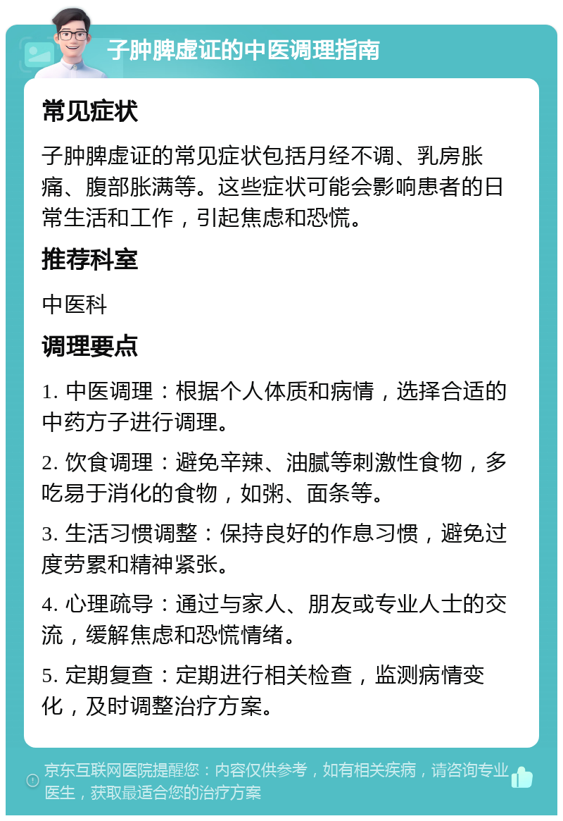 子肿脾虚证的中医调理指南 常见症状 子肿脾虚证的常见症状包括月经不调、乳房胀痛、腹部胀满等。这些症状可能会影响患者的日常生活和工作，引起焦虑和恐慌。 推荐科室 中医科 调理要点 1. 中医调理：根据个人体质和病情，选择合适的中药方子进行调理。 2. 饮食调理：避免辛辣、油腻等刺激性食物，多吃易于消化的食物，如粥、面条等。 3. 生活习惯调整：保持良好的作息习惯，避免过度劳累和精神紧张。 4. 心理疏导：通过与家人、朋友或专业人士的交流，缓解焦虑和恐慌情绪。 5. 定期复查：定期进行相关检查，监测病情变化，及时调整治疗方案。