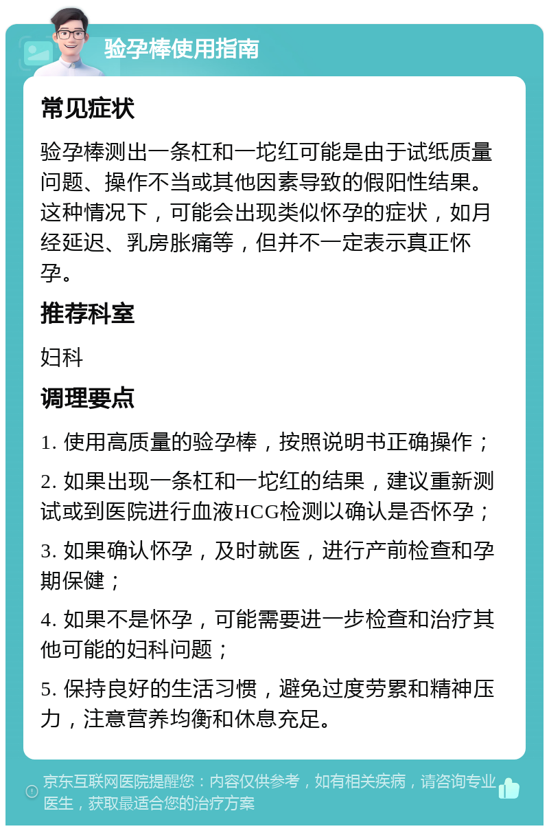 验孕棒使用指南 常见症状 验孕棒测出一条杠和一坨红可能是由于试纸质量问题、操作不当或其他因素导致的假阳性结果。这种情况下，可能会出现类似怀孕的症状，如月经延迟、乳房胀痛等，但并不一定表示真正怀孕。 推荐科室 妇科 调理要点 1. 使用高质量的验孕棒，按照说明书正确操作； 2. 如果出现一条杠和一坨红的结果，建议重新测试或到医院进行血液HCG检测以确认是否怀孕； 3. 如果确认怀孕，及时就医，进行产前检查和孕期保健； 4. 如果不是怀孕，可能需要进一步检查和治疗其他可能的妇科问题； 5. 保持良好的生活习惯，避免过度劳累和精神压力，注意营养均衡和休息充足。