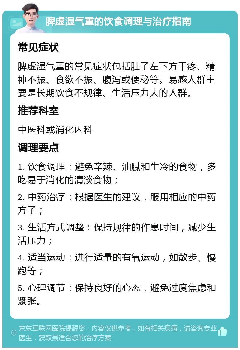 脾虚湿气重的饮食调理与治疗指南 常见症状 脾虚湿气重的常见症状包括肚子左下方干疼、精神不振、食欲不振、腹泻或便秘等。易感人群主要是长期饮食不规律、生活压力大的人群。 推荐科室 中医科或消化内科 调理要点 1. 饮食调理：避免辛辣、油腻和生冷的食物，多吃易于消化的清淡食物； 2. 中药治疗：根据医生的建议，服用相应的中药方子； 3. 生活方式调整：保持规律的作息时间，减少生活压力； 4. 适当运动：进行适量的有氧运动，如散步、慢跑等； 5. 心理调节：保持良好的心态，避免过度焦虑和紧张。