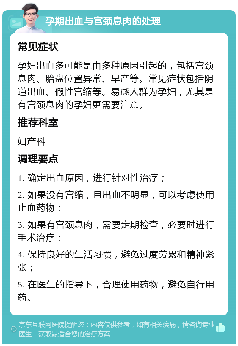 孕期出血与宫颈息肉的处理 常见症状 孕妇出血多可能是由多种原因引起的，包括宫颈息肉、胎盘位置异常、早产等。常见症状包括阴道出血、假性宫缩等。易感人群为孕妇，尤其是有宫颈息肉的孕妇更需要注意。 推荐科室 妇产科 调理要点 1. 确定出血原因，进行针对性治疗； 2. 如果没有宫缩，且出血不明显，可以考虑使用止血药物； 3. 如果有宫颈息肉，需要定期检查，必要时进行手术治疗； 4. 保持良好的生活习惯，避免过度劳累和精神紧张； 5. 在医生的指导下，合理使用药物，避免自行用药。