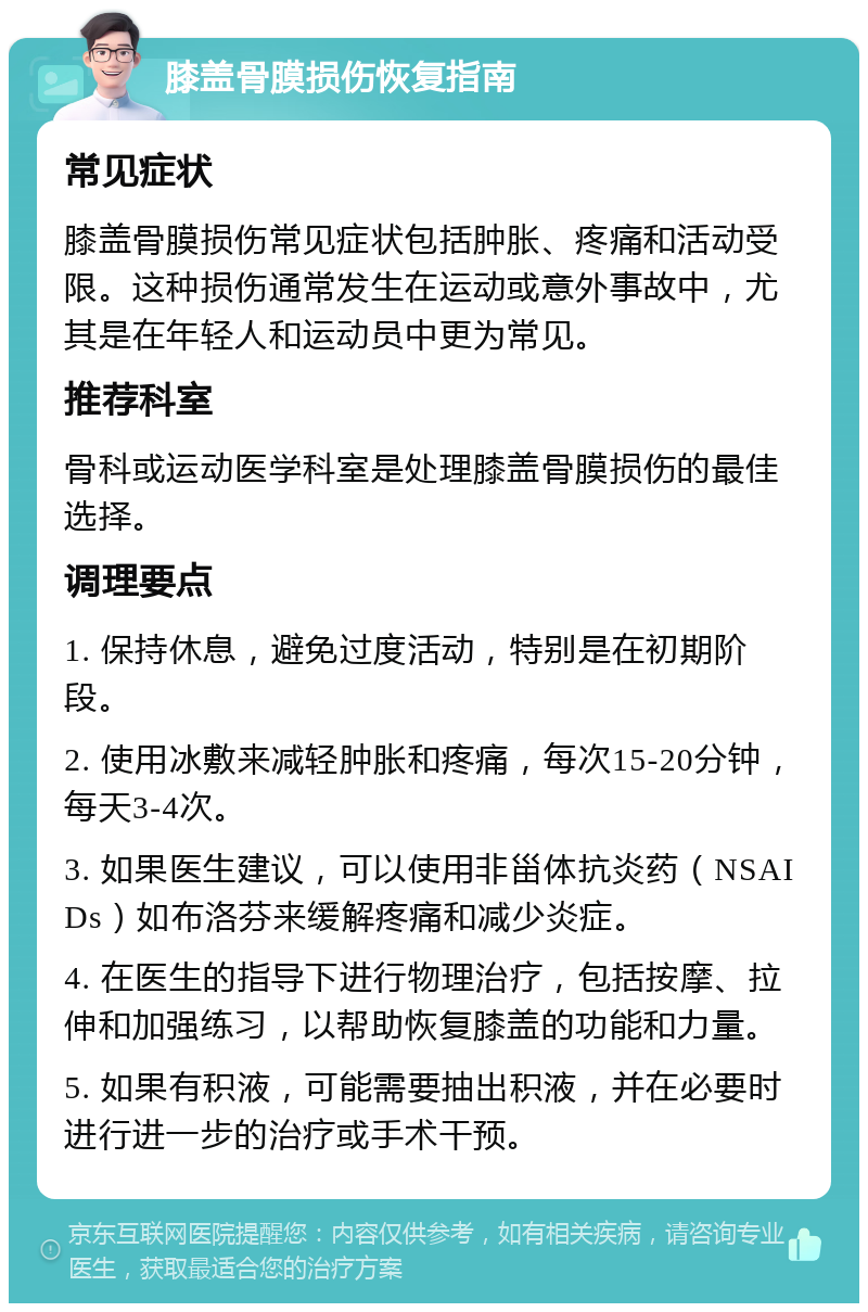 膝盖骨膜损伤恢复指南 常见症状 膝盖骨膜损伤常见症状包括肿胀、疼痛和活动受限。这种损伤通常发生在运动或意外事故中，尤其是在年轻人和运动员中更为常见。 推荐科室 骨科或运动医学科室是处理膝盖骨膜损伤的最佳选择。 调理要点 1. 保持休息，避免过度活动，特别是在初期阶段。 2. 使用冰敷来减轻肿胀和疼痛，每次15-20分钟，每天3-4次。 3. 如果医生建议，可以使用非甾体抗炎药（NSAIDs）如布洛芬来缓解疼痛和减少炎症。 4. 在医生的指导下进行物理治疗，包括按摩、拉伸和加强练习，以帮助恢复膝盖的功能和力量。 5. 如果有积液，可能需要抽出积液，并在必要时进行进一步的治疗或手术干预。