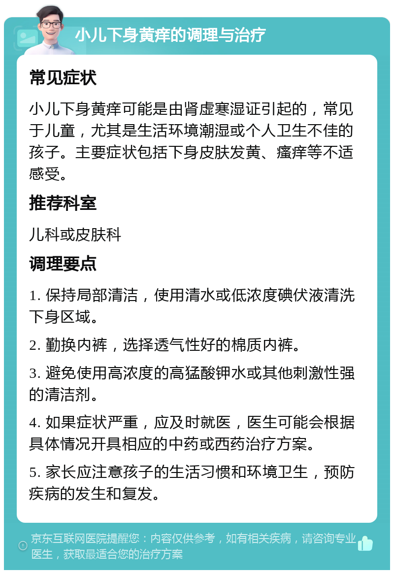 小儿下身黄痒的调理与治疗 常见症状 小儿下身黄痒可能是由肾虚寒湿证引起的，常见于儿童，尤其是生活环境潮湿或个人卫生不佳的孩子。主要症状包括下身皮肤发黄、瘙痒等不适感受。 推荐科室 儿科或皮肤科 调理要点 1. 保持局部清洁，使用清水或低浓度碘伏液清洗下身区域。 2. 勤换内裤，选择透气性好的棉质内裤。 3. 避免使用高浓度的高猛酸钾水或其他刺激性强的清洁剂。 4. 如果症状严重，应及时就医，医生可能会根据具体情况开具相应的中药或西药治疗方案。 5. 家长应注意孩子的生活习惯和环境卫生，预防疾病的发生和复发。