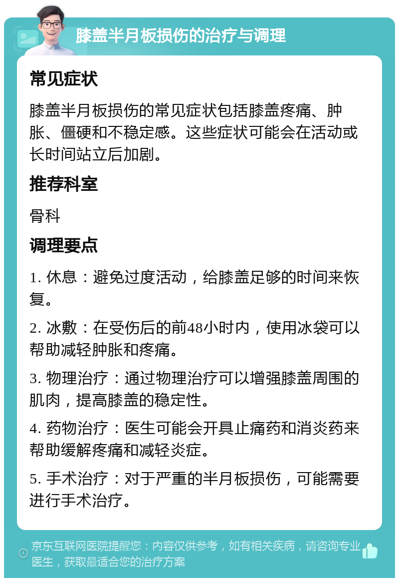 膝盖半月板损伤的治疗与调理 常见症状 膝盖半月板损伤的常见症状包括膝盖疼痛、肿胀、僵硬和不稳定感。这些症状可能会在活动或长时间站立后加剧。 推荐科室 骨科 调理要点 1. 休息：避免过度活动，给膝盖足够的时间来恢复。 2. 冰敷：在受伤后的前48小时内，使用冰袋可以帮助减轻肿胀和疼痛。 3. 物理治疗：通过物理治疗可以增强膝盖周围的肌肉，提高膝盖的稳定性。 4. 药物治疗：医生可能会开具止痛药和消炎药来帮助缓解疼痛和减轻炎症。 5. 手术治疗：对于严重的半月板损伤，可能需要进行手术治疗。