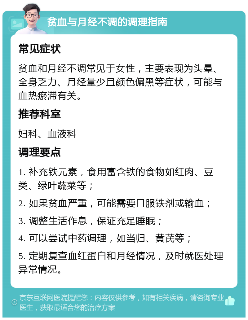 贫血与月经不调的调理指南 常见症状 贫血和月经不调常见于女性，主要表现为头晕、全身乏力、月经量少且颜色偏黑等症状，可能与血热瘀滞有关。 推荐科室 妇科、血液科 调理要点 1. 补充铁元素，食用富含铁的食物如红肉、豆类、绿叶蔬菜等； 2. 如果贫血严重，可能需要口服铁剂或输血； 3. 调整生活作息，保证充足睡眠； 4. 可以尝试中药调理，如当归、黄芪等； 5. 定期复查血红蛋白和月经情况，及时就医处理异常情况。