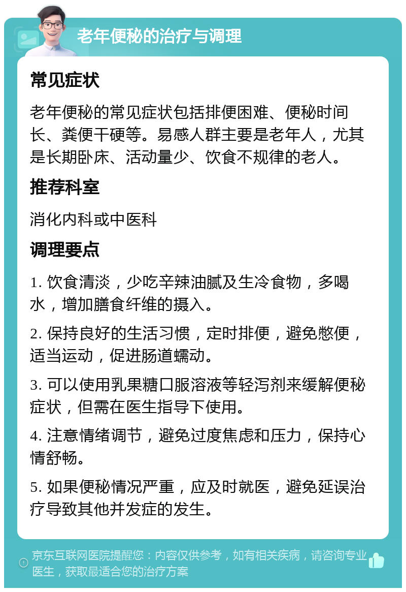 老年便秘的治疗与调理 常见症状 老年便秘的常见症状包括排便困难、便秘时间长、粪便干硬等。易感人群主要是老年人，尤其是长期卧床、活动量少、饮食不规律的老人。 推荐科室 消化内科或中医科 调理要点 1. 饮食清淡，少吃辛辣油腻及生冷食物，多喝水，增加膳食纤维的摄入。 2. 保持良好的生活习惯，定时排便，避免憋便，适当运动，促进肠道蠕动。 3. 可以使用乳果糖口服溶液等轻泻剂来缓解便秘症状，但需在医生指导下使用。 4. 注意情绪调节，避免过度焦虑和压力，保持心情舒畅。 5. 如果便秘情况严重，应及时就医，避免延误治疗导致其他并发症的发生。