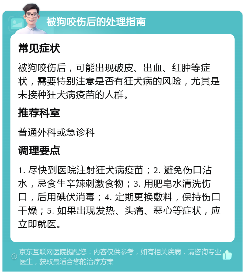 被狗咬伤后的处理指南 常见症状 被狗咬伤后，可能出现破皮、出血、红肿等症状，需要特别注意是否有狂犬病的风险，尤其是未接种狂犬病疫苗的人群。 推荐科室 普通外科或急诊科 调理要点 1. 尽快到医院注射狂犬病疫苗；2. 避免伤口沾水，忌食生辛辣刺激食物；3. 用肥皂水清洗伤口，后用碘伏消毒；4. 定期更换敷料，保持伤口干燥；5. 如果出现发热、头痛、恶心等症状，应立即就医。