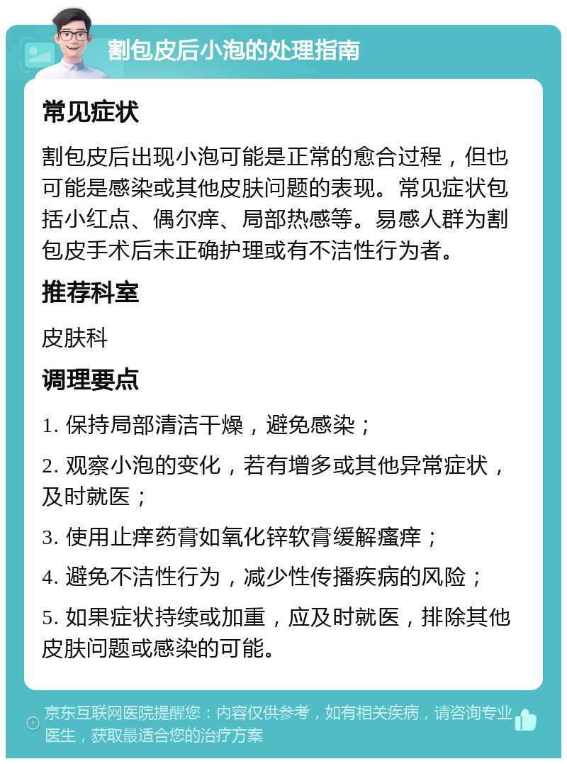 割包皮后小泡的处理指南 常见症状 割包皮后出现小泡可能是正常的愈合过程，但也可能是感染或其他皮肤问题的表现。常见症状包括小红点、偶尔痒、局部热感等。易感人群为割包皮手术后未正确护理或有不洁性行为者。 推荐科室 皮肤科 调理要点 1. 保持局部清洁干燥，避免感染； 2. 观察小泡的变化，若有增多或其他异常症状，及时就医； 3. 使用止痒药膏如氧化锌软膏缓解瘙痒； 4. 避免不洁性行为，减少性传播疾病的风险； 5. 如果症状持续或加重，应及时就医，排除其他皮肤问题或感染的可能。