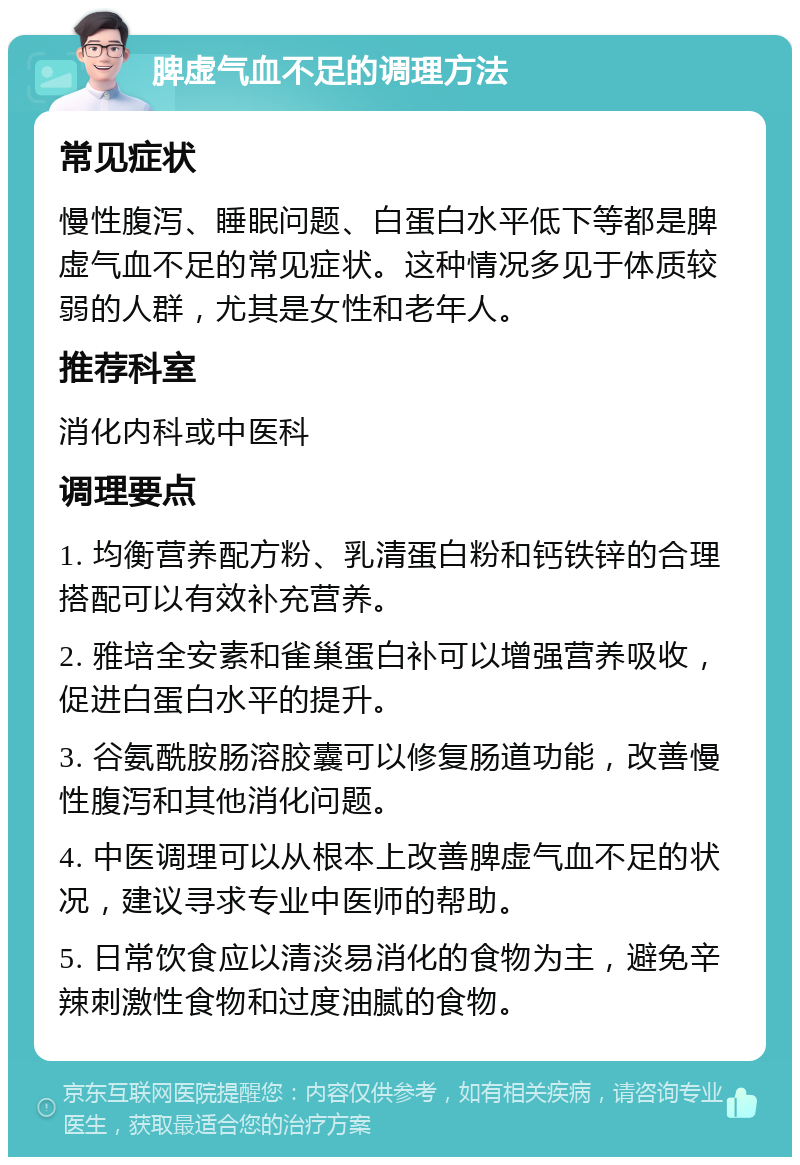 脾虚气血不足的调理方法 常见症状 慢性腹泻、睡眠问题、白蛋白水平低下等都是脾虚气血不足的常见症状。这种情况多见于体质较弱的人群，尤其是女性和老年人。 推荐科室 消化内科或中医科 调理要点 1. 均衡营养配方粉、乳清蛋白粉和钙铁锌的合理搭配可以有效补充营养。 2. 雅培全安素和雀巢蛋白补可以增强营养吸收，促进白蛋白水平的提升。 3. 谷氨酰胺肠溶胶囊可以修复肠道功能，改善慢性腹泻和其他消化问题。 4. 中医调理可以从根本上改善脾虚气血不足的状况，建议寻求专业中医师的帮助。 5. 日常饮食应以清淡易消化的食物为主，避免辛辣刺激性食物和过度油腻的食物。