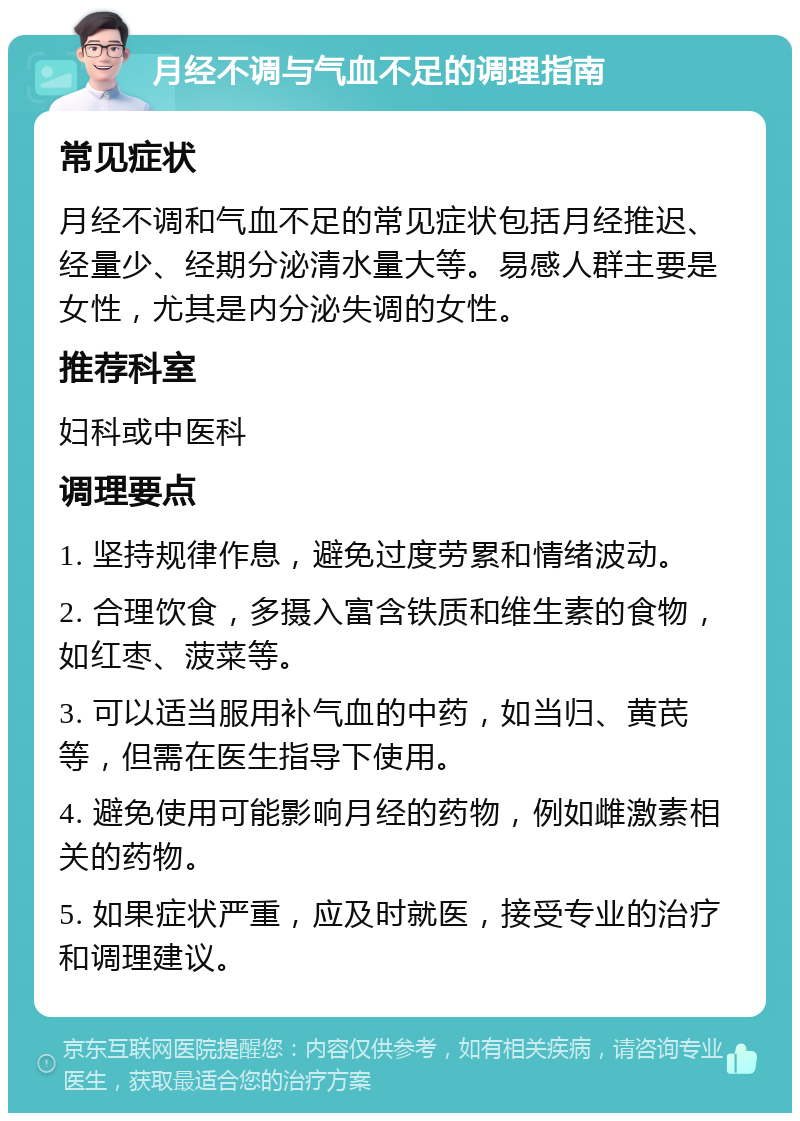 月经不调与气血不足的调理指南 常见症状 月经不调和气血不足的常见症状包括月经推迟、经量少、经期分泌清水量大等。易感人群主要是女性，尤其是内分泌失调的女性。 推荐科室 妇科或中医科 调理要点 1. 坚持规律作息，避免过度劳累和情绪波动。 2. 合理饮食，多摄入富含铁质和维生素的食物，如红枣、菠菜等。 3. 可以适当服用补气血的中药，如当归、黄芪等，但需在医生指导下使用。 4. 避免使用可能影响月经的药物，例如雌激素相关的药物。 5. 如果症状严重，应及时就医，接受专业的治疗和调理建议。