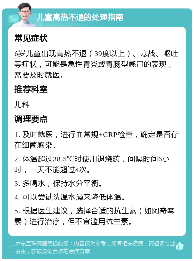 儿童高热不退的处理指南 常见症状 6岁儿童出现高热不退（39度以上）、寒战、呕吐等症状，可能是急性胃炎或胃肠型感冒的表现，需要及时就医。 推荐科室 儿科 调理要点 1. 及时就医，进行血常规+CRP检查，确定是否存在细菌感染。 2. 体温超过38.5℃时使用退烧药，间隔时间6小时，一天不能超过4次。 3. 多喝水，保持水分平衡。 4. 可以尝试洗温水澡来降低体温。 5. 根据医生建议，选择合适的抗生素（如阿奇霉素）进行治疗，但不宜滥用抗生素。