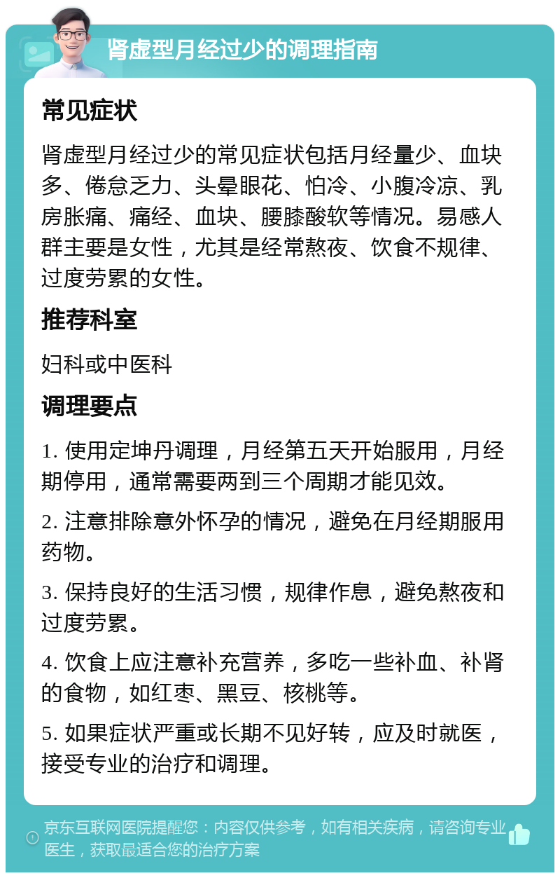 肾虚型月经过少的调理指南 常见症状 肾虚型月经过少的常见症状包括月经量少、血块多、倦怠乏力、头晕眼花、怕冷、小腹冷凉、乳房胀痛、痛经、血块、腰膝酸软等情况。易感人群主要是女性，尤其是经常熬夜、饮食不规律、过度劳累的女性。 推荐科室 妇科或中医科 调理要点 1. 使用定坤丹调理，月经第五天开始服用，月经期停用，通常需要两到三个周期才能见效。 2. 注意排除意外怀孕的情况，避免在月经期服用药物。 3. 保持良好的生活习惯，规律作息，避免熬夜和过度劳累。 4. 饮食上应注意补充营养，多吃一些补血、补肾的食物，如红枣、黑豆、核桃等。 5. 如果症状严重或长期不见好转，应及时就医，接受专业的治疗和调理。