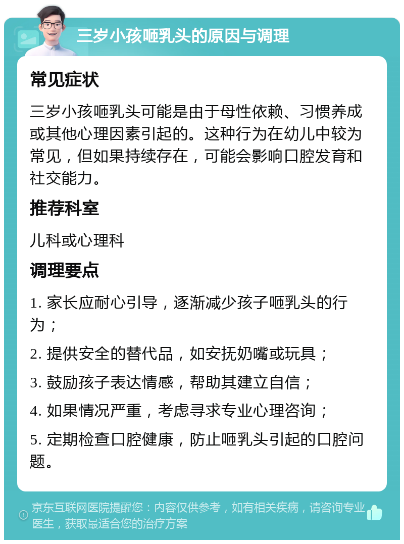 三岁小孩咂乳头的原因与调理 常见症状 三岁小孩咂乳头可能是由于母性依赖、习惯养成或其他心理因素引起的。这种行为在幼儿中较为常见，但如果持续存在，可能会影响口腔发育和社交能力。 推荐科室 儿科或心理科 调理要点 1. 家长应耐心引导，逐渐减少孩子咂乳头的行为； 2. 提供安全的替代品，如安抚奶嘴或玩具； 3. 鼓励孩子表达情感，帮助其建立自信； 4. 如果情况严重，考虑寻求专业心理咨询； 5. 定期检查口腔健康，防止咂乳头引起的口腔问题。