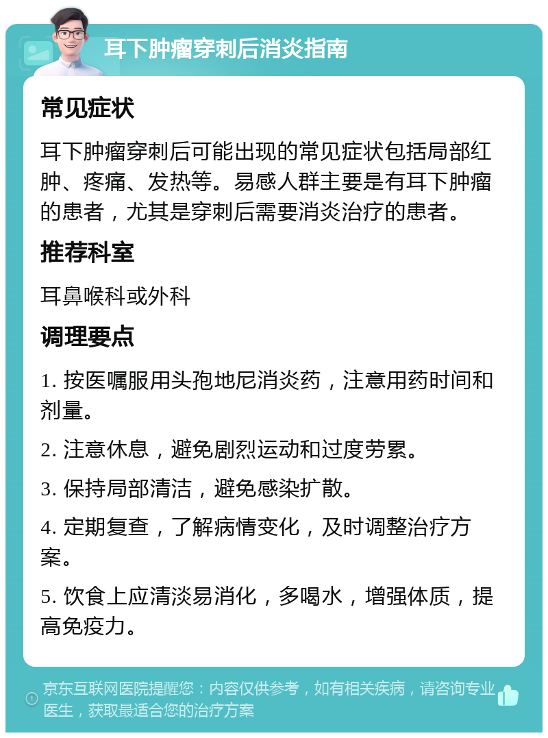 耳下肿瘤穿刺后消炎指南 常见症状 耳下肿瘤穿刺后可能出现的常见症状包括局部红肿、疼痛、发热等。易感人群主要是有耳下肿瘤的患者，尤其是穿刺后需要消炎治疗的患者。 推荐科室 耳鼻喉科或外科 调理要点 1. 按医嘱服用头孢地尼消炎药，注意用药时间和剂量。 2. 注意休息，避免剧烈运动和过度劳累。 3. 保持局部清洁，避免感染扩散。 4. 定期复查，了解病情变化，及时调整治疗方案。 5. 饮食上应清淡易消化，多喝水，增强体质，提高免疫力。