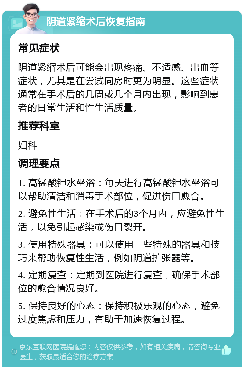 阴道紧缩术后恢复指南 常见症状 阴道紧缩术后可能会出现疼痛、不适感、出血等症状，尤其是在尝试同房时更为明显。这些症状通常在手术后的几周或几个月内出现，影响到患者的日常生活和性生活质量。 推荐科室 妇科 调理要点 1. 高锰酸钾水坐浴：每天进行高锰酸钾水坐浴可以帮助清洁和消毒手术部位，促进伤口愈合。 2. 避免性生活：在手术后的3个月内，应避免性生活，以免引起感染或伤口裂开。 3. 使用特殊器具：可以使用一些特殊的器具和技巧来帮助恢复性生活，例如阴道扩张器等。 4. 定期复查：定期到医院进行复查，确保手术部位的愈合情况良好。 5. 保持良好的心态：保持积极乐观的心态，避免过度焦虑和压力，有助于加速恢复过程。