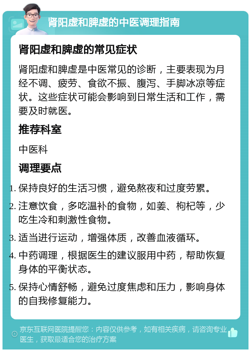 肾阳虚和脾虚的中医调理指南 肾阳虚和脾虚的常见症状 肾阳虚和脾虚是中医常见的诊断，主要表现为月经不调、疲劳、食欲不振、腹泻、手脚冰凉等症状。这些症状可能会影响到日常生活和工作，需要及时就医。 推荐科室 中医科 调理要点 保持良好的生活习惯，避免熬夜和过度劳累。 注意饮食，多吃温补的食物，如姜、枸杞等，少吃生冷和刺激性食物。 适当进行运动，增强体质，改善血液循环。 中药调理，根据医生的建议服用中药，帮助恢复身体的平衡状态。 保持心情舒畅，避免过度焦虑和压力，影响身体的自我修复能力。