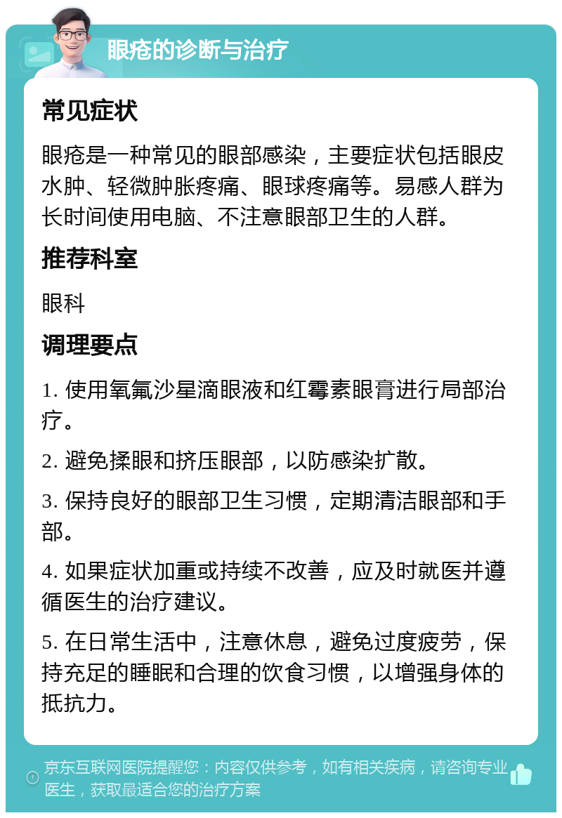 眼疮的诊断与治疗 常见症状 眼疮是一种常见的眼部感染，主要症状包括眼皮水肿、轻微肿胀疼痛、眼球疼痛等。易感人群为长时间使用电脑、不注意眼部卫生的人群。 推荐科室 眼科 调理要点 1. 使用氧氟沙星滴眼液和红霉素眼膏进行局部治疗。 2. 避免揉眼和挤压眼部，以防感染扩散。 3. 保持良好的眼部卫生习惯，定期清洁眼部和手部。 4. 如果症状加重或持续不改善，应及时就医并遵循医生的治疗建议。 5. 在日常生活中，注意休息，避免过度疲劳，保持充足的睡眠和合理的饮食习惯，以增强身体的抵抗力。