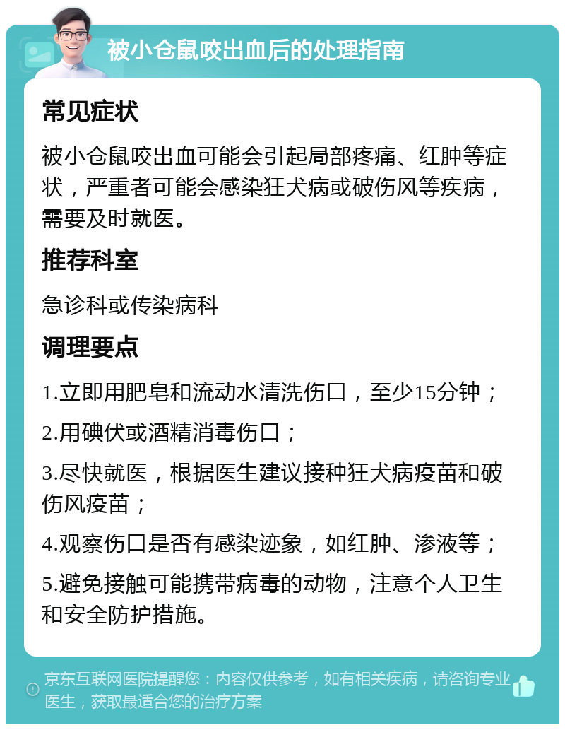 被小仓鼠咬出血后的处理指南 常见症状 被小仓鼠咬出血可能会引起局部疼痛、红肿等症状，严重者可能会感染狂犬病或破伤风等疾病，需要及时就医。 推荐科室 急诊科或传染病科 调理要点 1.立即用肥皂和流动水清洗伤口，至少15分钟； 2.用碘伏或酒精消毒伤口； 3.尽快就医，根据医生建议接种狂犬病疫苗和破伤风疫苗； 4.观察伤口是否有感染迹象，如红肿、渗液等； 5.避免接触可能携带病毒的动物，注意个人卫生和安全防护措施。