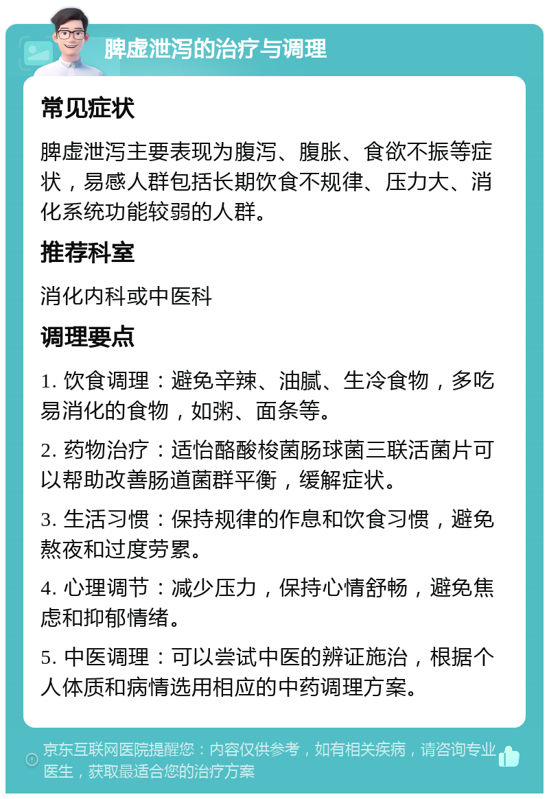 脾虚泄泻的治疗与调理 常见症状 脾虚泄泻主要表现为腹泻、腹胀、食欲不振等症状，易感人群包括长期饮食不规律、压力大、消化系统功能较弱的人群。 推荐科室 消化内科或中医科 调理要点 1. 饮食调理：避免辛辣、油腻、生冷食物，多吃易消化的食物，如粥、面条等。 2. 药物治疗：适怡酪酸梭菌肠球菌三联活菌片可以帮助改善肠道菌群平衡，缓解症状。 3. 生活习惯：保持规律的作息和饮食习惯，避免熬夜和过度劳累。 4. 心理调节：减少压力，保持心情舒畅，避免焦虑和抑郁情绪。 5. 中医调理：可以尝试中医的辨证施治，根据个人体质和病情选用相应的中药调理方案。