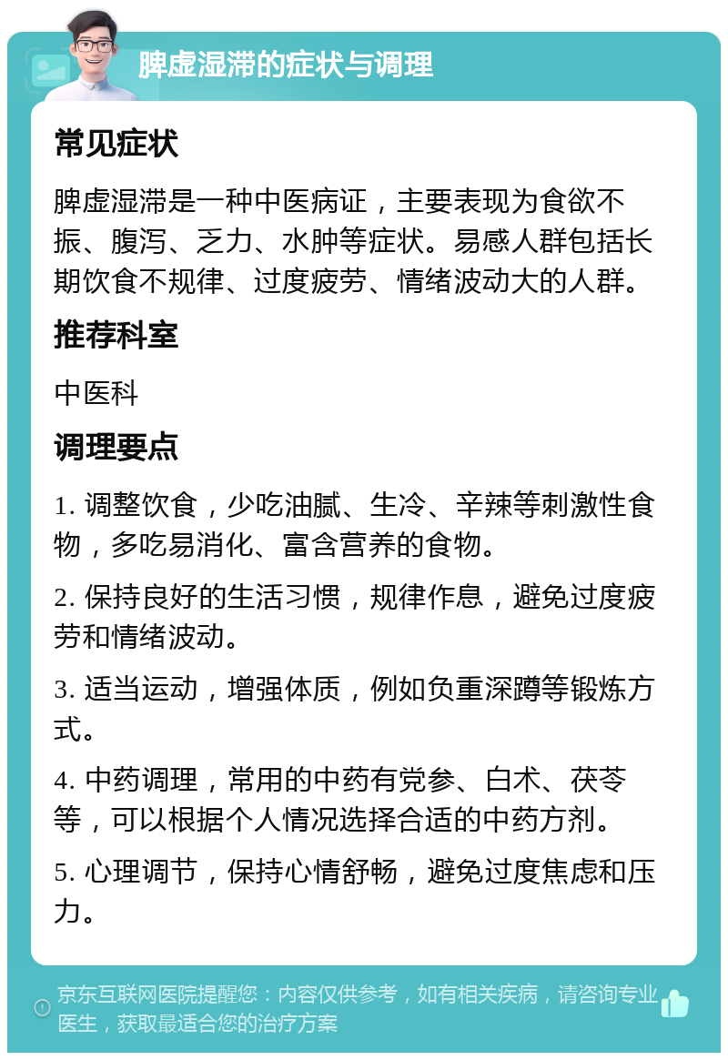 脾虚湿滞的症状与调理 常见症状 脾虚湿滞是一种中医病证，主要表现为食欲不振、腹泻、乏力、水肿等症状。易感人群包括长期饮食不规律、过度疲劳、情绪波动大的人群。 推荐科室 中医科 调理要点 1. 调整饮食，少吃油腻、生冷、辛辣等刺激性食物，多吃易消化、富含营养的食物。 2. 保持良好的生活习惯，规律作息，避免过度疲劳和情绪波动。 3. 适当运动，增强体质，例如负重深蹲等锻炼方式。 4. 中药调理，常用的中药有党参、白术、茯苓等，可以根据个人情况选择合适的中药方剂。 5. 心理调节，保持心情舒畅，避免过度焦虑和压力。