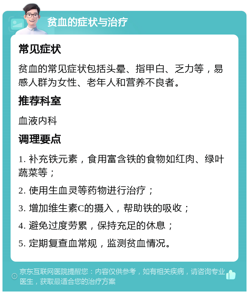 贫血的症状与治疗 常见症状 贫血的常见症状包括头晕、指甲白、乏力等，易感人群为女性、老年人和营养不良者。 推荐科室 血液内科 调理要点 1. 补充铁元素，食用富含铁的食物如红肉、绿叶蔬菜等； 2. 使用生血灵等药物进行治疗； 3. 增加维生素C的摄入，帮助铁的吸收； 4. 避免过度劳累，保持充足的休息； 5. 定期复查血常规，监测贫血情况。