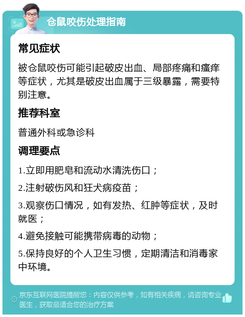 仓鼠咬伤处理指南 常见症状 被仓鼠咬伤可能引起破皮出血、局部疼痛和瘙痒等症状，尤其是破皮出血属于三级暴露，需要特别注意。 推荐科室 普通外科或急诊科 调理要点 1.立即用肥皂和流动水清洗伤口； 2.注射破伤风和狂犬病疫苗； 3.观察伤口情况，如有发热、红肿等症状，及时就医； 4.避免接触可能携带病毒的动物； 5.保持良好的个人卫生习惯，定期清洁和消毒家中环境。