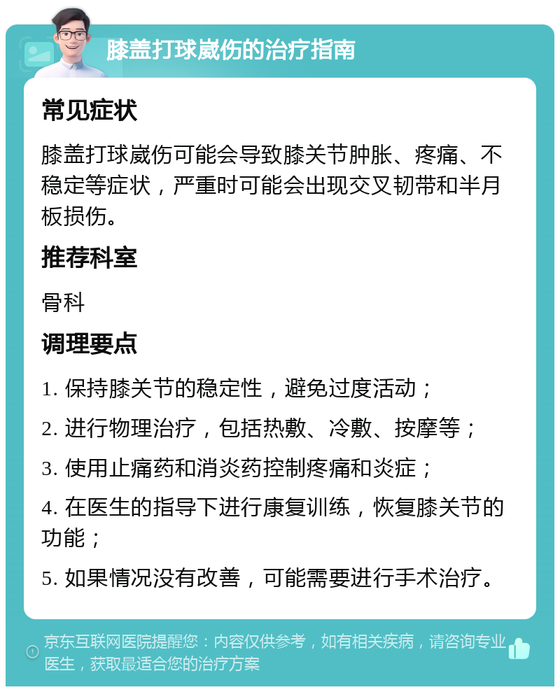 膝盖打球崴伤的治疗指南 常见症状 膝盖打球崴伤可能会导致膝关节肿胀、疼痛、不稳定等症状，严重时可能会出现交叉韧带和半月板损伤。 推荐科室 骨科 调理要点 1. 保持膝关节的稳定性，避免过度活动； 2. 进行物理治疗，包括热敷、冷敷、按摩等； 3. 使用止痛药和消炎药控制疼痛和炎症； 4. 在医生的指导下进行康复训练，恢复膝关节的功能； 5. 如果情况没有改善，可能需要进行手术治疗。