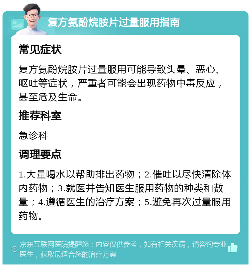 复方氨酚烷胺片过量服用指南 常见症状 复方氨酚烷胺片过量服用可能导致头晕、恶心、呕吐等症状，严重者可能会出现药物中毒反应，甚至危及生命。 推荐科室 急诊科 调理要点 1.大量喝水以帮助排出药物；2.催吐以尽快清除体内药物；3.就医并告知医生服用药物的种类和数量；4.遵循医生的治疗方案；5.避免再次过量服用药物。